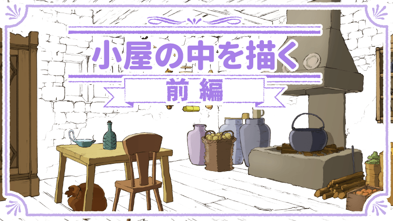 第4回 小屋の中を描く 前編